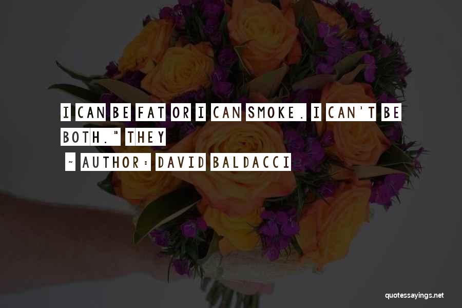 David Baldacci Quotes: I Can Be Fat Or I Can Smoke. I Can't Be Both. They