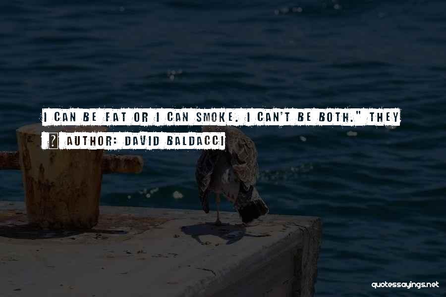 David Baldacci Quotes: I Can Be Fat Or I Can Smoke. I Can't Be Both. They