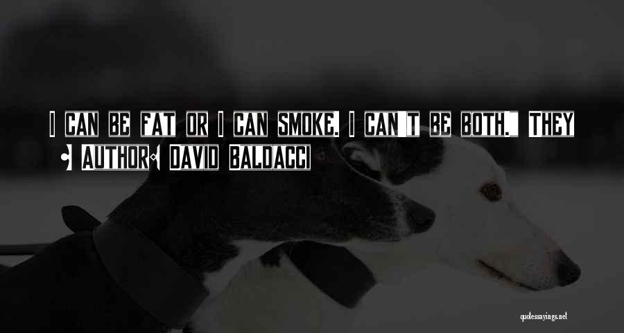 David Baldacci Quotes: I Can Be Fat Or I Can Smoke. I Can't Be Both. They