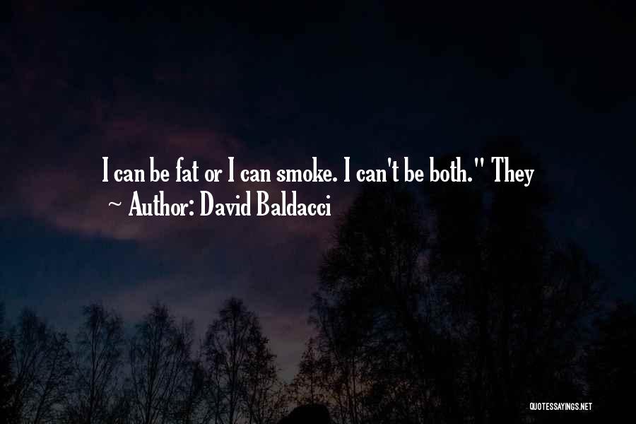 David Baldacci Quotes: I Can Be Fat Or I Can Smoke. I Can't Be Both. They