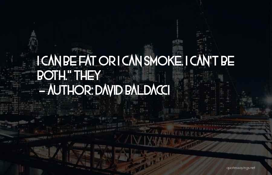 David Baldacci Quotes: I Can Be Fat Or I Can Smoke. I Can't Be Both. They