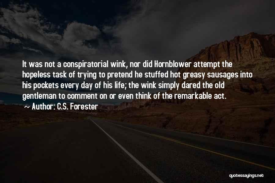 C.S. Forester Quotes: It Was Not A Conspiratorial Wink, Nor Did Hornblower Attempt The Hopeless Task Of Trying To Pretend He Stuffed Hot