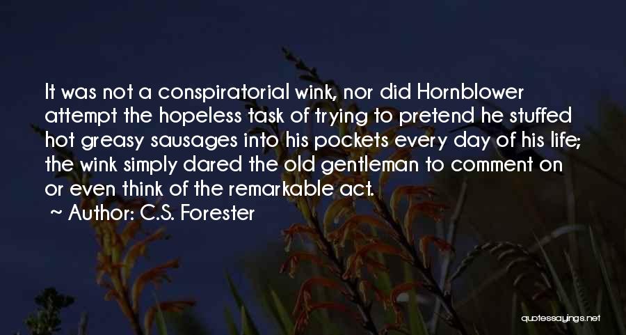 C.S. Forester Quotes: It Was Not A Conspiratorial Wink, Nor Did Hornblower Attempt The Hopeless Task Of Trying To Pretend He Stuffed Hot