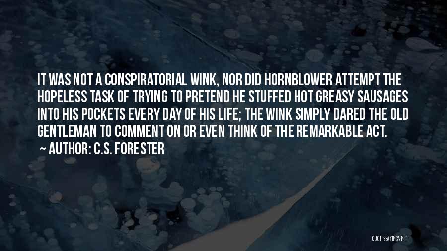 C.S. Forester Quotes: It Was Not A Conspiratorial Wink, Nor Did Hornblower Attempt The Hopeless Task Of Trying To Pretend He Stuffed Hot