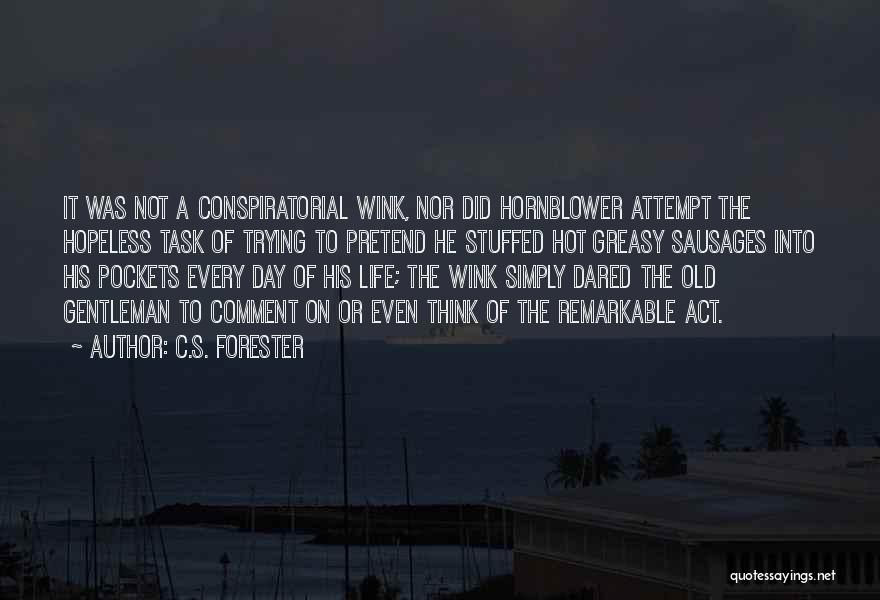 C.S. Forester Quotes: It Was Not A Conspiratorial Wink, Nor Did Hornblower Attempt The Hopeless Task Of Trying To Pretend He Stuffed Hot