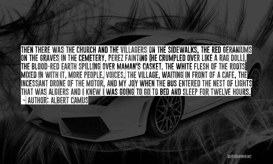 Albert Camus Quotes: Then There Was The Church And The Villagers On The Sidewalks, The Red Geraniums On The Graves In The Cemetery,