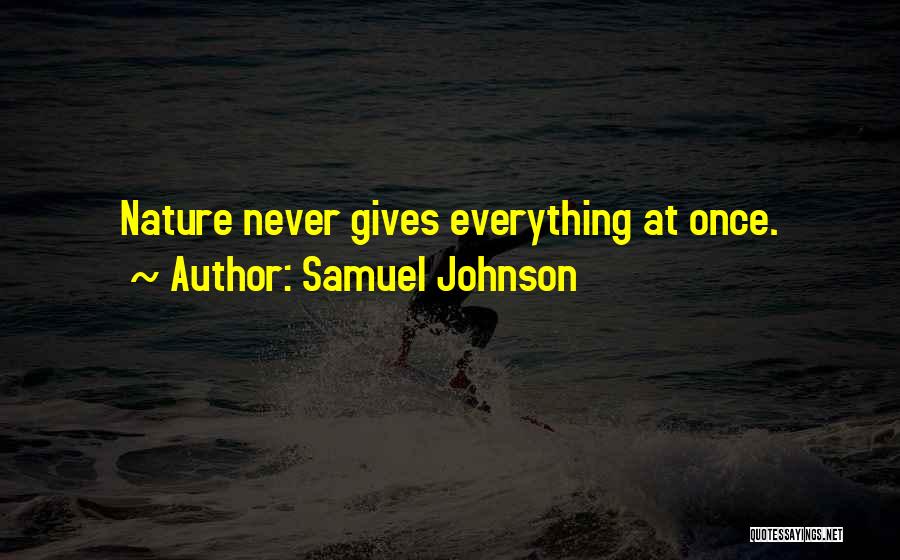 Samuel Johnson Quotes: Nature Never Gives Everything At Once.