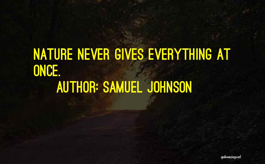 Samuel Johnson Quotes: Nature Never Gives Everything At Once.