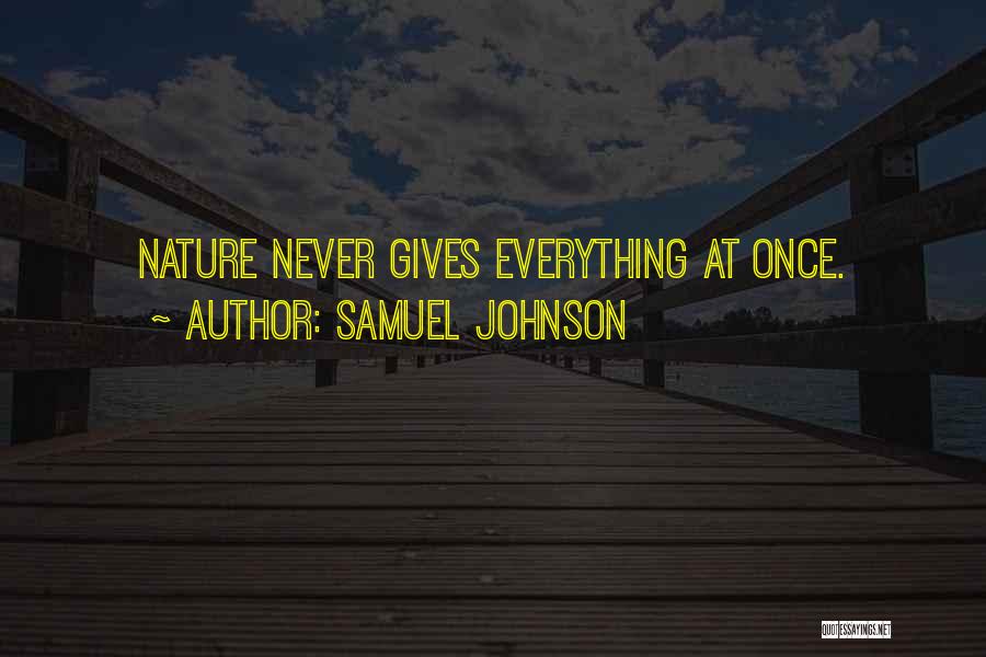 Samuel Johnson Quotes: Nature Never Gives Everything At Once.