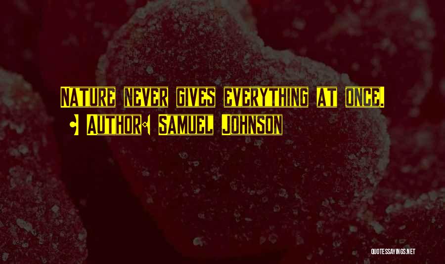 Samuel Johnson Quotes: Nature Never Gives Everything At Once.