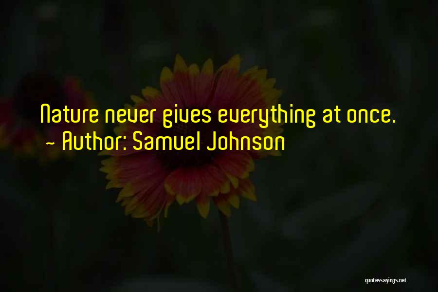 Samuel Johnson Quotes: Nature Never Gives Everything At Once.