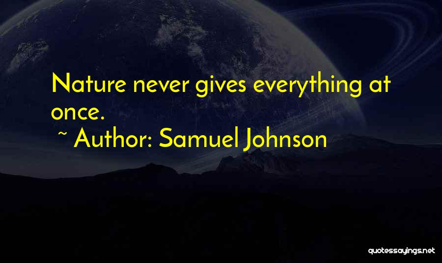 Samuel Johnson Quotes: Nature Never Gives Everything At Once.