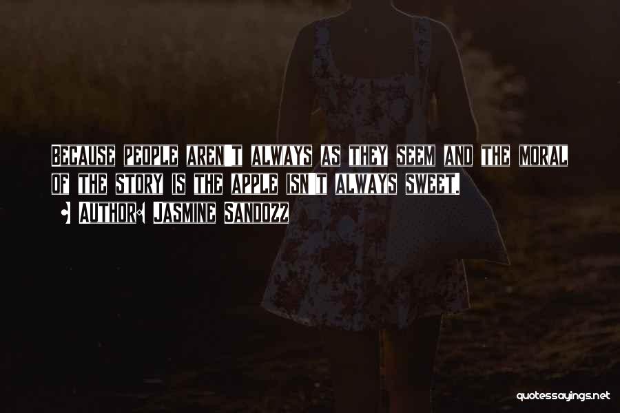 Jasmine Sandozz Quotes: Because People Aren't Always As They Seem And The Moral Of The Story Is The Apple Isn't Always Sweet.