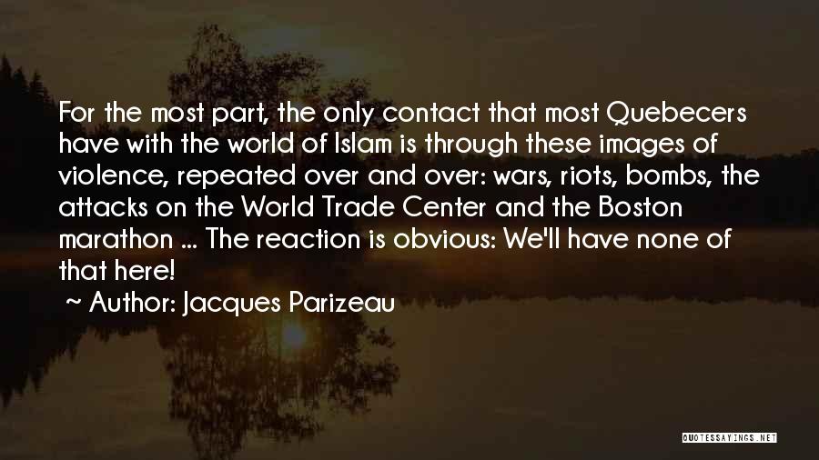 Jacques Parizeau Quotes: For The Most Part, The Only Contact That Most Quebecers Have With The World Of Islam Is Through These Images