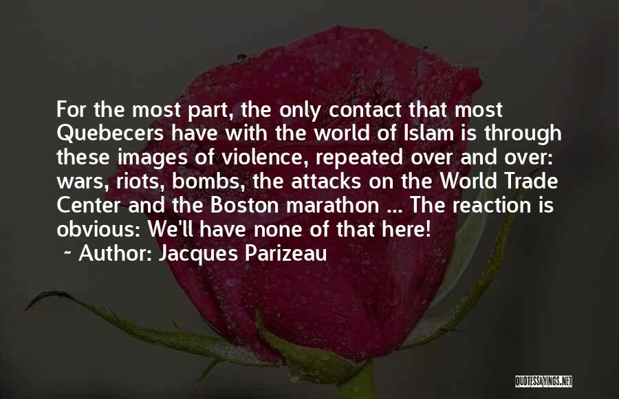 Jacques Parizeau Quotes: For The Most Part, The Only Contact That Most Quebecers Have With The World Of Islam Is Through These Images