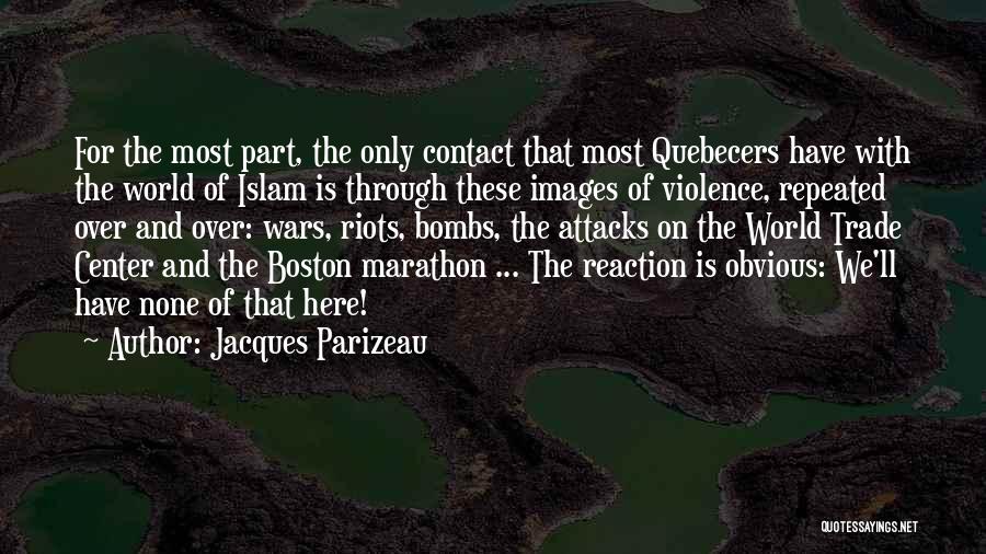 Jacques Parizeau Quotes: For The Most Part, The Only Contact That Most Quebecers Have With The World Of Islam Is Through These Images