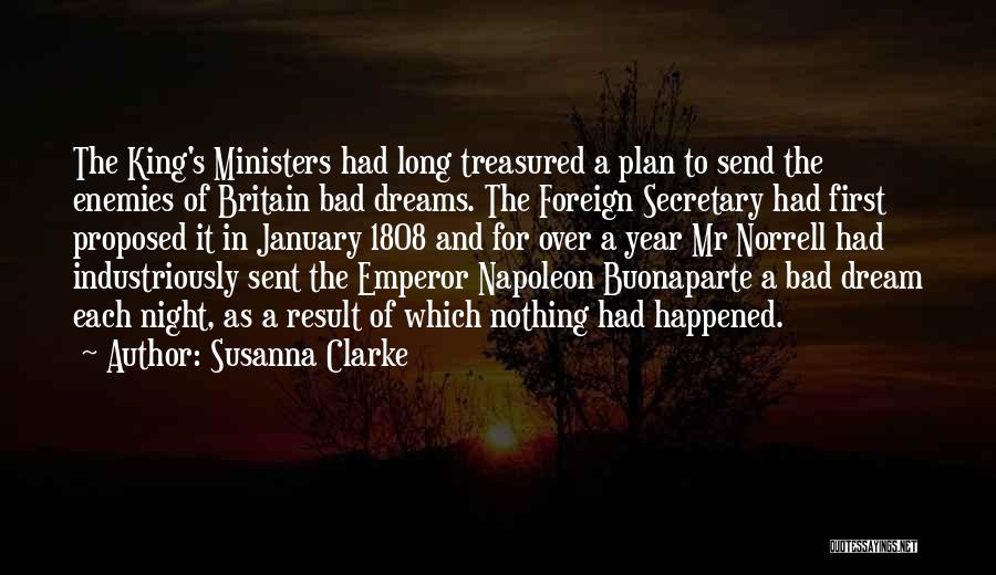 Susanna Clarke Quotes: The King's Ministers Had Long Treasured A Plan To Send The Enemies Of Britain Bad Dreams. The Foreign Secretary Had