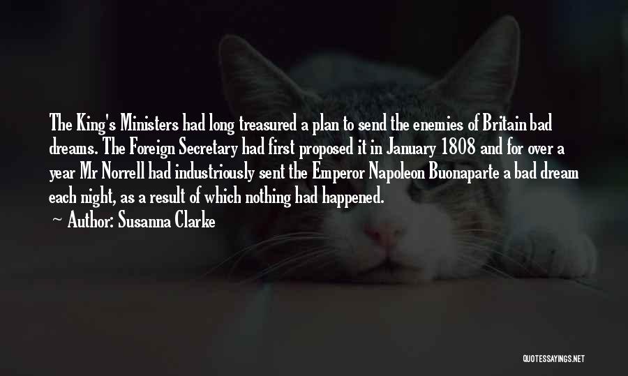 Susanna Clarke Quotes: The King's Ministers Had Long Treasured A Plan To Send The Enemies Of Britain Bad Dreams. The Foreign Secretary Had