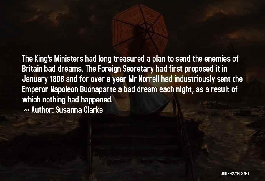 Susanna Clarke Quotes: The King's Ministers Had Long Treasured A Plan To Send The Enemies Of Britain Bad Dreams. The Foreign Secretary Had