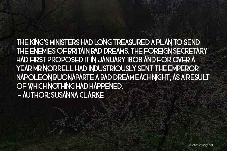 Susanna Clarke Quotes: The King's Ministers Had Long Treasured A Plan To Send The Enemies Of Britain Bad Dreams. The Foreign Secretary Had