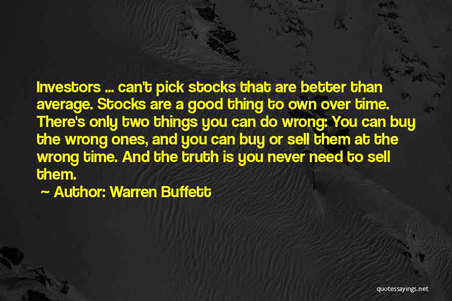 Warren Buffett Quotes: Investors ... Can't Pick Stocks That Are Better Than Average. Stocks Are A Good Thing To Own Over Time. There's