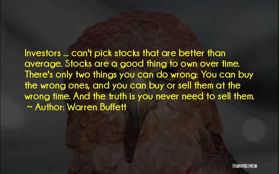 Warren Buffett Quotes: Investors ... Can't Pick Stocks That Are Better Than Average. Stocks Are A Good Thing To Own Over Time. There's