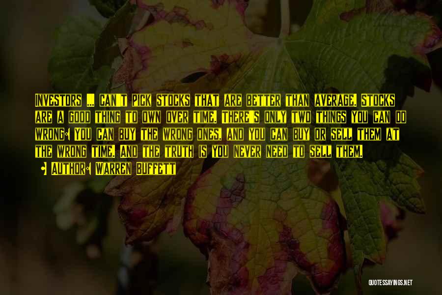 Warren Buffett Quotes: Investors ... Can't Pick Stocks That Are Better Than Average. Stocks Are A Good Thing To Own Over Time. There's