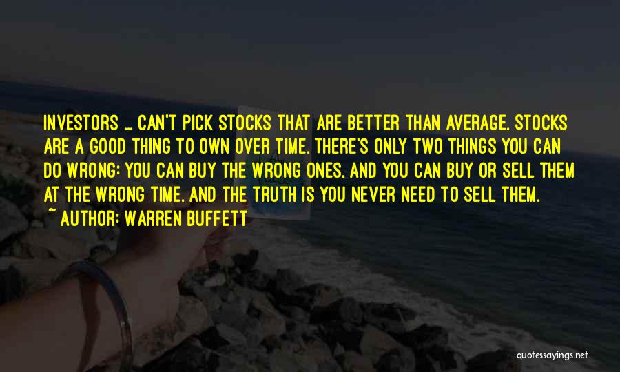 Warren Buffett Quotes: Investors ... Can't Pick Stocks That Are Better Than Average. Stocks Are A Good Thing To Own Over Time. There's