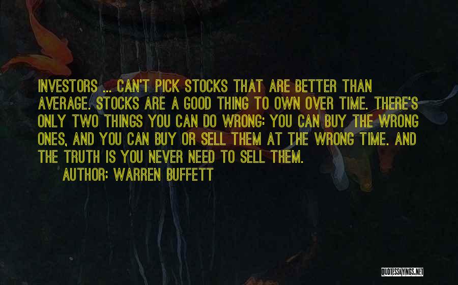 Warren Buffett Quotes: Investors ... Can't Pick Stocks That Are Better Than Average. Stocks Are A Good Thing To Own Over Time. There's