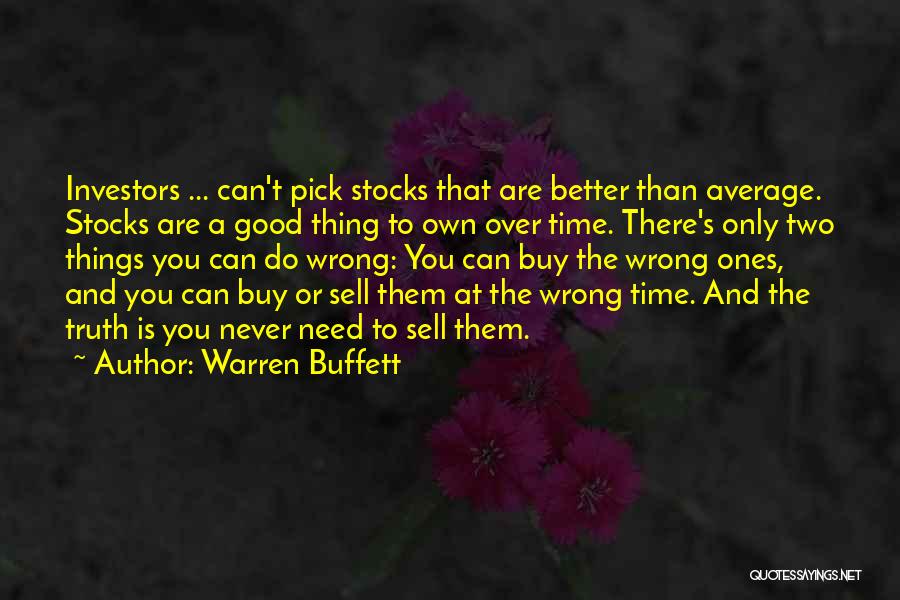 Warren Buffett Quotes: Investors ... Can't Pick Stocks That Are Better Than Average. Stocks Are A Good Thing To Own Over Time. There's