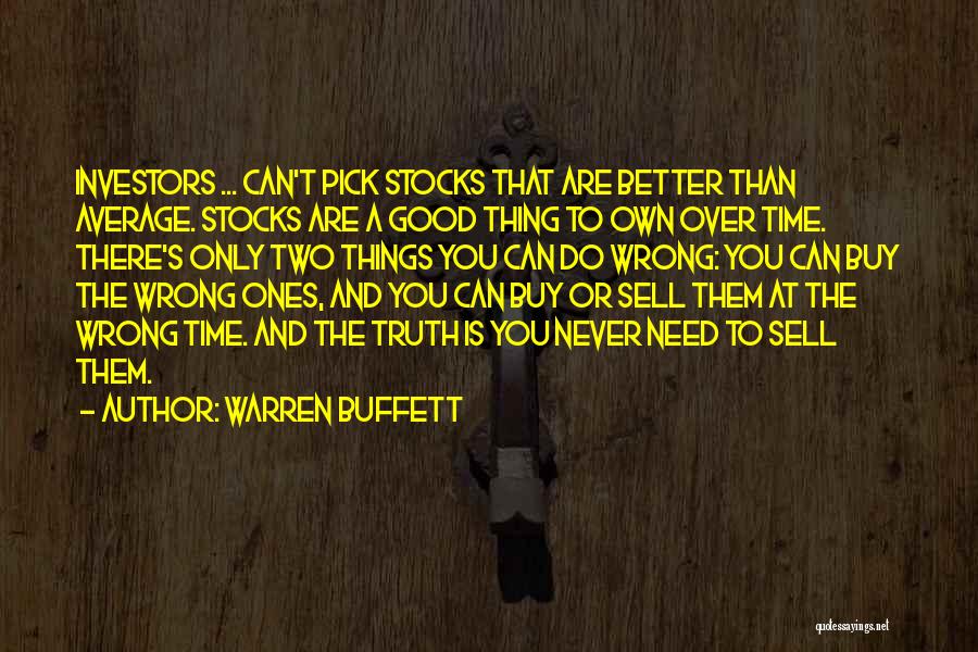 Warren Buffett Quotes: Investors ... Can't Pick Stocks That Are Better Than Average. Stocks Are A Good Thing To Own Over Time. There's