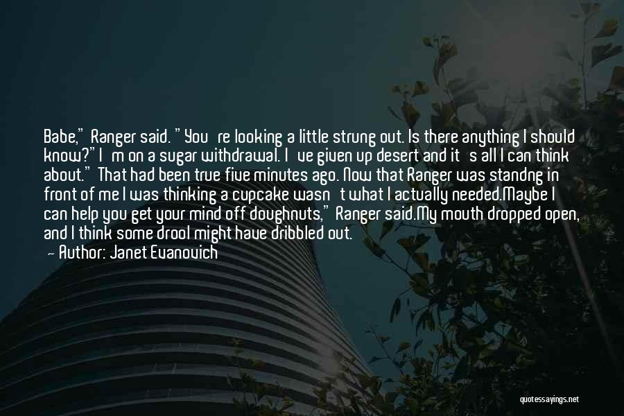 Janet Evanovich Quotes: Babe, Ranger Said. You're Looking A Little Strung Out. Is There Anything I Should Know?i'm On A Sugar Withdrawal. I've