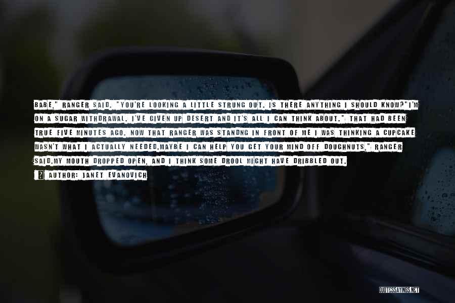 Janet Evanovich Quotes: Babe, Ranger Said. You're Looking A Little Strung Out. Is There Anything I Should Know?i'm On A Sugar Withdrawal. I've
