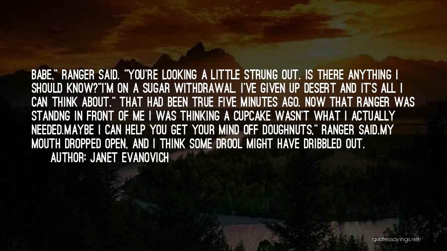 Janet Evanovich Quotes: Babe, Ranger Said. You're Looking A Little Strung Out. Is There Anything I Should Know?i'm On A Sugar Withdrawal. I've