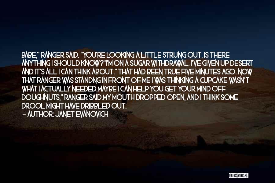 Janet Evanovich Quotes: Babe, Ranger Said. You're Looking A Little Strung Out. Is There Anything I Should Know?i'm On A Sugar Withdrawal. I've