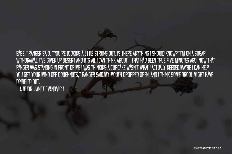 Janet Evanovich Quotes: Babe, Ranger Said. You're Looking A Little Strung Out. Is There Anything I Should Know?i'm On A Sugar Withdrawal. I've