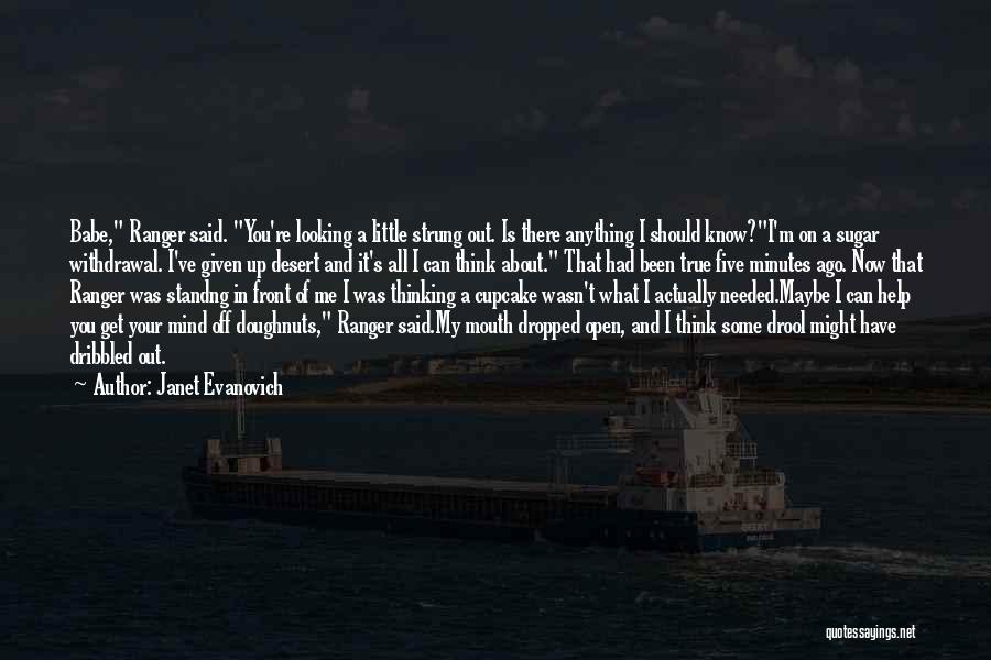 Janet Evanovich Quotes: Babe, Ranger Said. You're Looking A Little Strung Out. Is There Anything I Should Know?i'm On A Sugar Withdrawal. I've