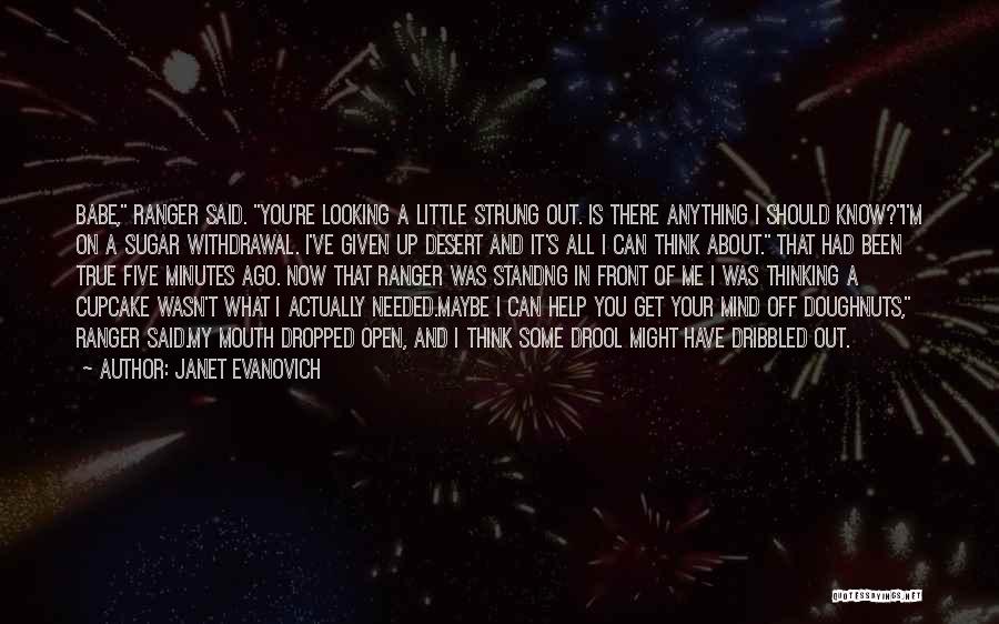 Janet Evanovich Quotes: Babe, Ranger Said. You're Looking A Little Strung Out. Is There Anything I Should Know?i'm On A Sugar Withdrawal. I've