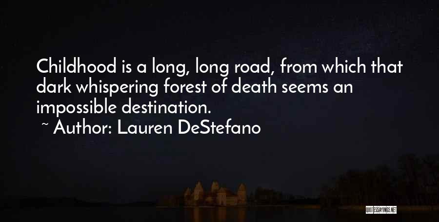Lauren DeStefano Quotes: Childhood Is A Long, Long Road, From Which That Dark Whispering Forest Of Death Seems An Impossible Destination.
