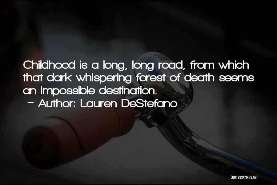 Lauren DeStefano Quotes: Childhood Is A Long, Long Road, From Which That Dark Whispering Forest Of Death Seems An Impossible Destination.