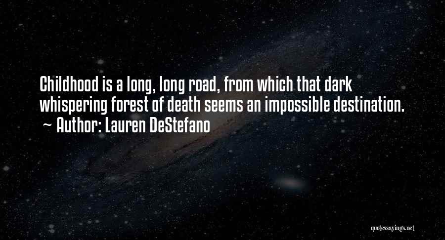 Lauren DeStefano Quotes: Childhood Is A Long, Long Road, From Which That Dark Whispering Forest Of Death Seems An Impossible Destination.