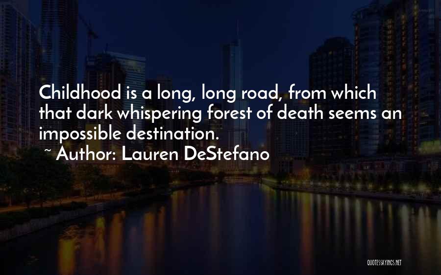 Lauren DeStefano Quotes: Childhood Is A Long, Long Road, From Which That Dark Whispering Forest Of Death Seems An Impossible Destination.