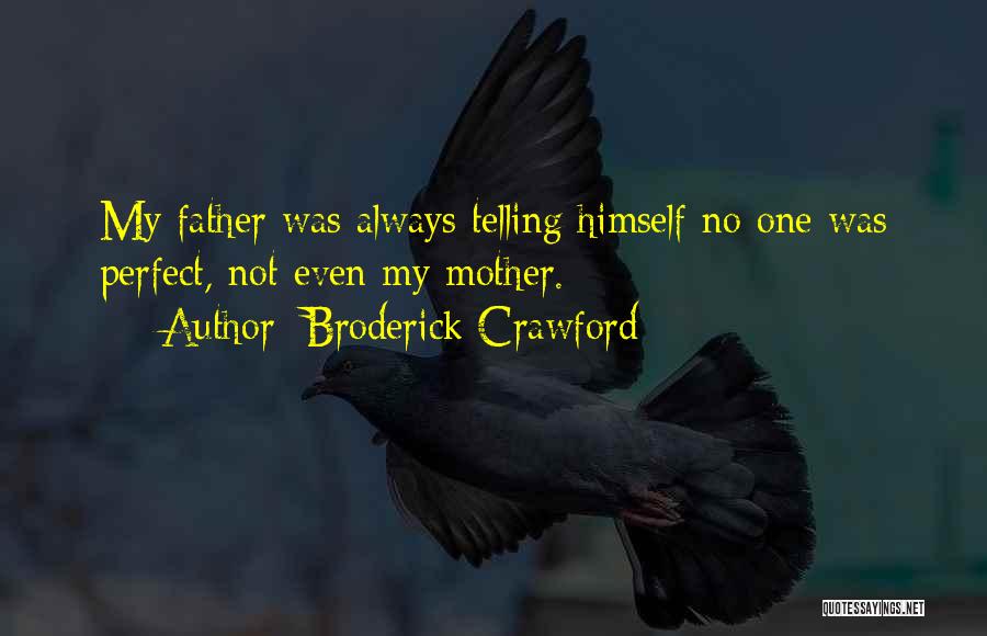 Broderick Crawford Quotes: My Father Was Always Telling Himself No One Was Perfect, Not Even My Mother.