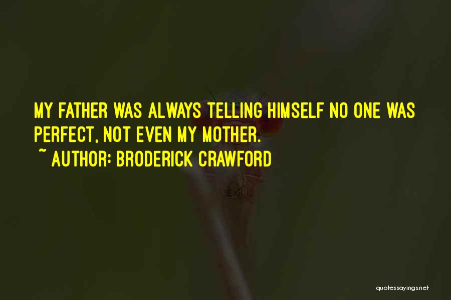 Broderick Crawford Quotes: My Father Was Always Telling Himself No One Was Perfect, Not Even My Mother.