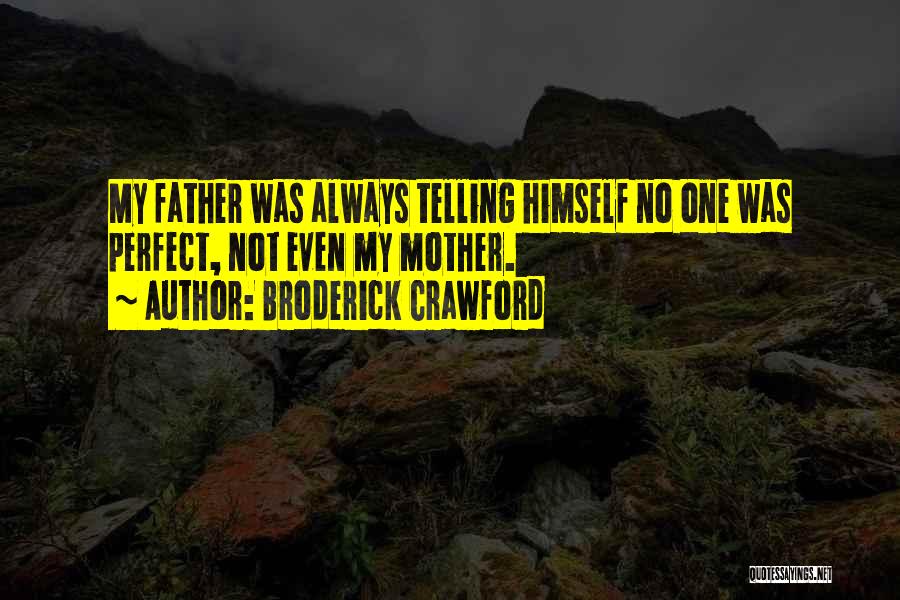 Broderick Crawford Quotes: My Father Was Always Telling Himself No One Was Perfect, Not Even My Mother.