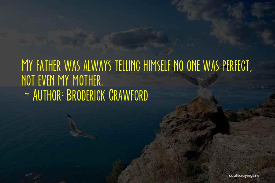 Broderick Crawford Quotes: My Father Was Always Telling Himself No One Was Perfect, Not Even My Mother.