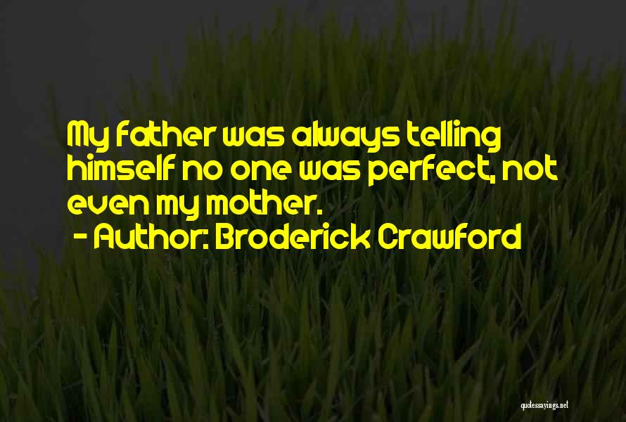 Broderick Crawford Quotes: My Father Was Always Telling Himself No One Was Perfect, Not Even My Mother.