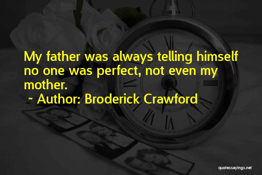 Broderick Crawford Quotes: My Father Was Always Telling Himself No One Was Perfect, Not Even My Mother.