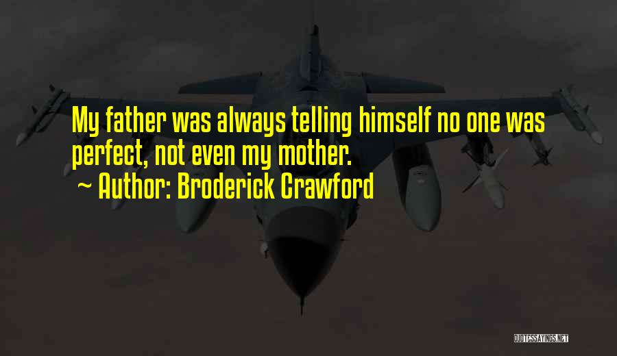 Broderick Crawford Quotes: My Father Was Always Telling Himself No One Was Perfect, Not Even My Mother.