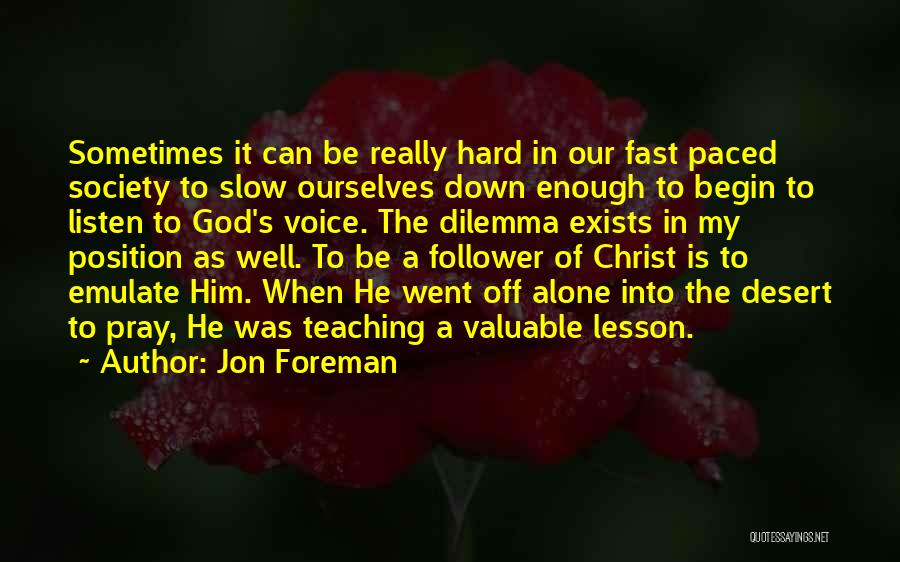 Jon Foreman Quotes: Sometimes It Can Be Really Hard In Our Fast Paced Society To Slow Ourselves Down Enough To Begin To Listen